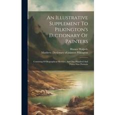 (英文圖書) An Illustrative Supplement To Pilkington's Dictionary Of Painters: Consisting Of Biographical... 精裝版, Legare Street Press, 英文