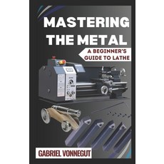 (英文圖書) Mastering The Metal: A Beginner's Guide To Lathe 平裝版, Independently Published, 英文