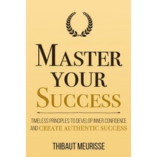 Master Your Success: Timeless Principles to Develop Inner Confidence and Create Authentic Success 平裝版, Independently Published, 英文