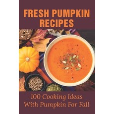 (英文圖書) Fresh Pumpkin Recipes: 100 Cooking Ideas With Pumpkin For Fall: Savory Pumpkin Recipes You Ca... 平裝版, Independently Published, 英文