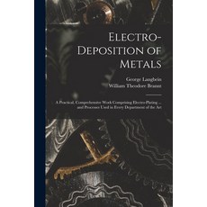(英文圖書) Electro-deposition of Metals: A Practical Comprehensive Work Comprising Electro-plating ... ... 平裝版, Legare Street Press, 英文