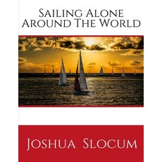 Sailing Alone Around The World: by Slocum Joshua (1999-06-01) A Personal Account of the First Solo ... 平裝版, Independently Published, 英文