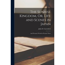 (英文圖書) The Sunrise Kingdom Or Life and Scenes in Japan: And Woman's Work for Woman There 平裝版, Legare Street Press, 英文