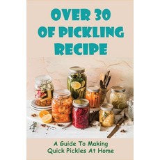 (英文圖書) Over 30 Of Pickling Recipe: A Guide To Making Quick Pickles At Home: How To Quick Pickle Vege... 平裝版, Independently Published, 英文