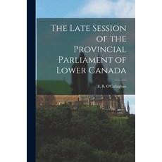 (英文圖書) The Late Session of the Provincial Parliament of Lower Canada [microform] 平裝版, Legare Street Press, 英文
