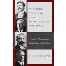 The United States and Venezuela During the First World War: Cordial Relations of Suspicious Cooperation 精裝版, Lexington Books, 英文