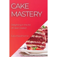 (英文圖書) Cake Mastery: Delighting in the Art of Cake Creation 平裝版, Julia Hawthorne, 英文