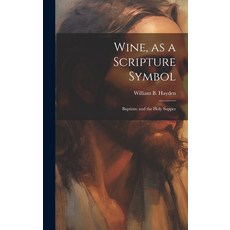 (英文圖書) Wine as a Scripture Symbol: Baptism: and the Holy Supper 精裝版, Legare Street Press, 英文