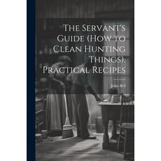 (英文圖書) The Servant's Guide (How to Clean Hunting Things). Practical Recipes 平裝版, Legare Street Press, 英文