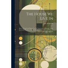 (英文圖書) The House We Live In: How to Keep It in Order; Or the Experience of Seventy Years' Successfu... 平裝版, Legare Street Press, 英文