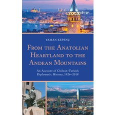 From the Anatolian Heartland to the Andean Mountains: An Account of Chilean-Turkish Diplomatic Histo... 精裝版, Lexington Books, 英文