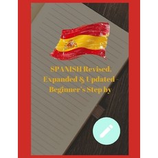 SPANISH Revised Expanded & Updated - Beginner's Step by Step Course to Quickly Learning The Spanish... 平裝版, Independently Published, English