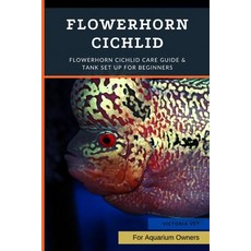 (英文圖書) Flowerhorn Cichlid: Flowerhorn Cichlid Care Guide & Tank Set Up For Beginners 平裝版, Independently Published, 英文