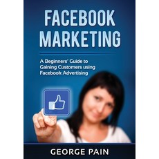 (英文圖書) Facebook Marketing: A Beginners' Guide to Gaining Customers using Facebook Advertising 平裝版, Abiprod Pty Ltd, 英文