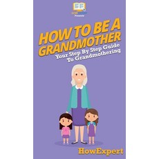 How To Be a Grandmother: Your Step By Step Guide To Grandmothering 精裝版, Howexpert, 英文