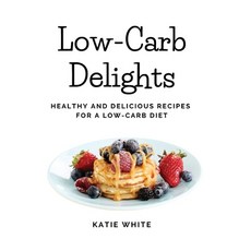(英文圖書) Low-Carb Delights: Healthy and Delicious Recipes for a Low-Carb Diet 平裝版, Katie White, 英文