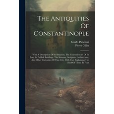 (英文圖書) The Antiquities Of Constantinople: With A Description Of Its Situation The Conveniencies Of ... 平裝版, Legare Street Press, 英文