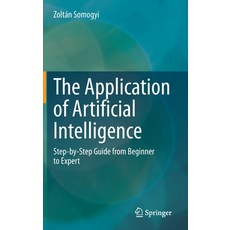 The Application of Artificial Intelligence: Step-By-Step Guide from Beginner to Expert 精裝版, Springer, 英文
