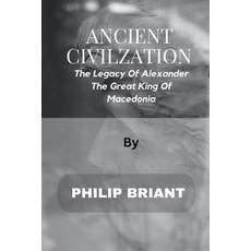 (英文圖書) Ancient Civilization: The Legacy Of Alexander - The Great King Of Macedonia 平裝版, Independently Published, 英文