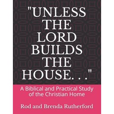 "Unless the Lord Builds the House. . .": A Bibilical and Practical Study of the Christian Home 平裝版, Independently Published, 英文