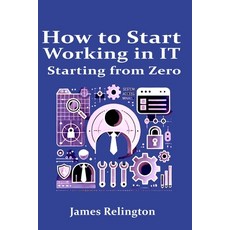 (英文圖書) How to start working in IT starting from zero 平裝版, Independently Published, 英文