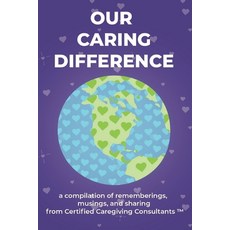 Our Caring Difference: A compilation of rememberings musings and sharing from Certified Caregiving... 平裝版, Independently Published, 英文