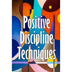 (英文圖書) Positive Discipline Techniques: Developing Strong Relationships and Self-Discipline in Children 平裝版, Renette Wagner, 英文