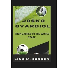 (英文圖書) Josko Gvardiol: From Zagreb to the World Stage 平裝版, Independently Published, 英文