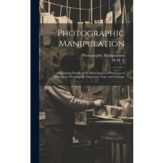 (英文圖書) Photographic Manipulation: Containing Details of the Most Improved Processes of Photogenic Dr... 精裝版, Legare Street Press, 英文