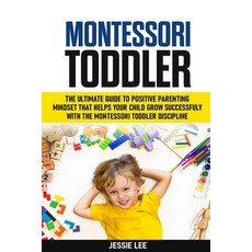 Montessori Toddler: The Ultimate Guide To The Positive Parenting Mindset That Helps Your Child Grow ... 平裝版, Independently Published, 英文