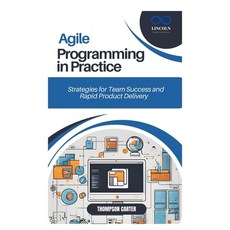 (英文圖書) Agile Programming in Practice: Strategies for Team Success and Rapid Product De... 平裝版, Independently Published, 英文
