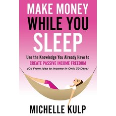Make Money While You Sleep: Use the Knowledge You Already Have to Create Passive Income Freedom (Go ... 平裝版, Monarch Crown Publishing, 英文