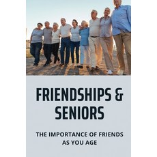 (英文圖書) Friendships & Seniors: The Importance Of Friends As You Age: How Can Seniors Make Friends 平裝版, Independently Published, 英文
