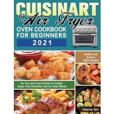 Cuisinart Air Fryer Oven Cookbook for Beginners 2021: Healthy and Quick to Make Recipes for You and... 精裝版, Celestina Kent, 英文