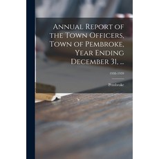 (英文圖書) Annual Report of the Town Officers Town of Pembroke Year Ending December 31 ...; 1938-1939 平裝版, Hassell Street Press, 英文