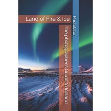 (英文圖書) The photographer's Guide to Iceland: land of Fire & Ice 平裝版, Independently Published, 英文