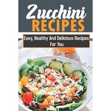 (英文圖書) Zucchini Recipes: Easy Healthy And Delicious Recipes For You: Zucchini Soup Recipes 平裝版, Independently Published, 英文