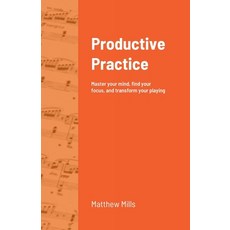 (英文圖書) Productive Practice: Master your mind find your focus and transform your playing 平裝版, Lulu.com, 英文