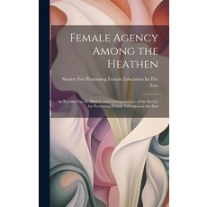 (英文圖書) Female Agency Among the Heathen: As Recorded in the History and Correspondence of the Society... 精裝版, Legare Street Press, 英文