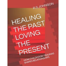 (英文圖書) Healing the Past Loving the Present: How Childhood Traumas Shapes Relationships 平裝版, Independently Published, 英文