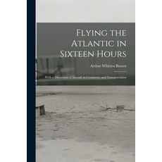 (英文圖書) Flying the Atlantic in Sixteen Hours: With a Discussion of Aircraft in Commerce and Transport... 平裝版, Legare Street Press, 英文