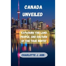 (英文圖書) Canada Unveiled: "Exploring the Land People and Culture of the True North" 平裝版, Independently Published, 英文