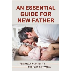 (英文圖書) An Essential Guide For New Father: Parenting Manual To The First Few Years: Things New Dads N... 平裝版, Independently Published, 英文