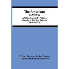The American Review; A Whig Journal Of Politics Literature Art And Science (Volume Xi) 平裝版, Alpha Edition, 英文