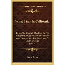 What I Saw In California: Being The Journal Of A Tour By The Emigrant Route Pass Of The Rocky Mount... 平裝版, Kessinger Publishing, 英文