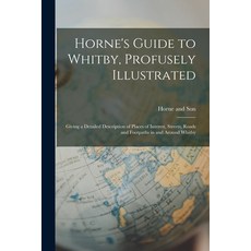(英文圖書) Horne's Guide to Whitby Profusely Illustrated: Giving a Detailed Description of Places of In... 平裝版, Legare Street Press, 英文
