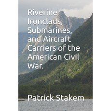 (英文圖書) Riverine Ironclads Submarines and Aircraft Carriers of the American Civil War. 平裝版, Independently Published, 英文