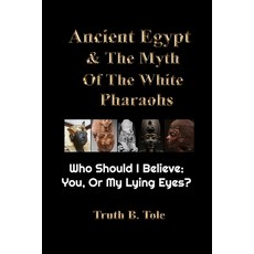 (英文圖書) Ancient Egypt & The Myth Of The White Pharaohs: Who Should I believe: You or my lying eyes? 平裝版, Hotep Creations, 英文