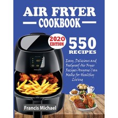 550 Air Fryer Recipes Cookbook: Easy Delicious & Foolproof Air Fryer Recipes Anyone Can Make for He... 平裝版, Francis Michael Publishing Company, 英文