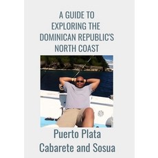 (英文圖書) A GUIDE TO EXPLORING THE DOMINICAN REPUBLIC'S NORTH COAST Puerto Plata Cabarete and Sosua 平裝版, Independently Published, 英文